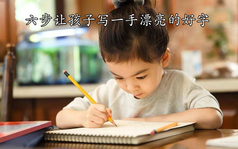 见字如见人，六步让孩子写一手漂亮的好字