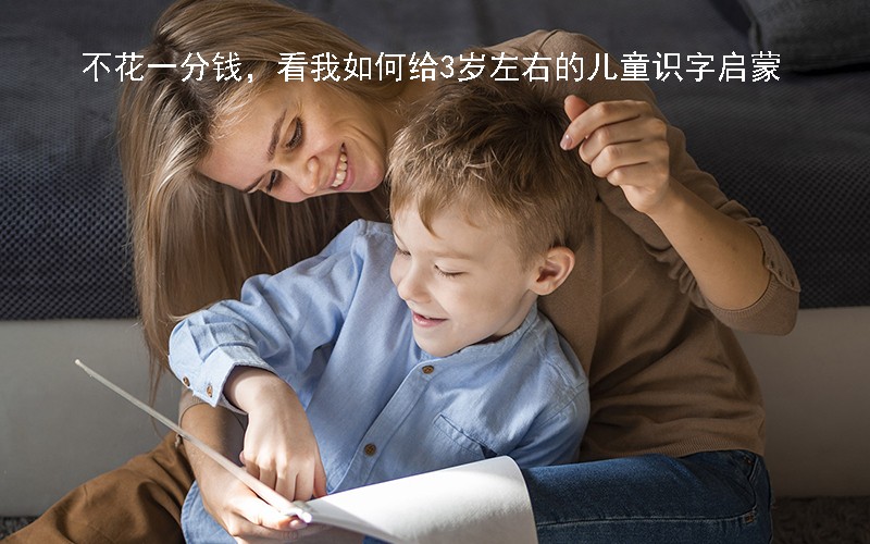 让儿童爱上识字很简单，不花一分钱，看我如何给3岁左右的儿童识字启蒙