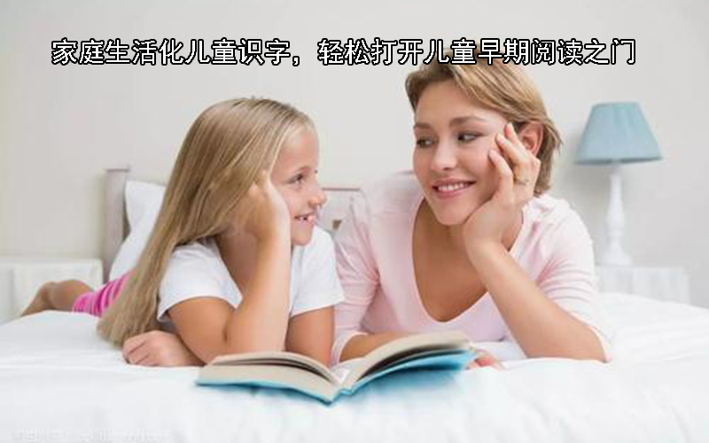 家庭生活化儿童识字，轻松打开儿童早期阅读之门