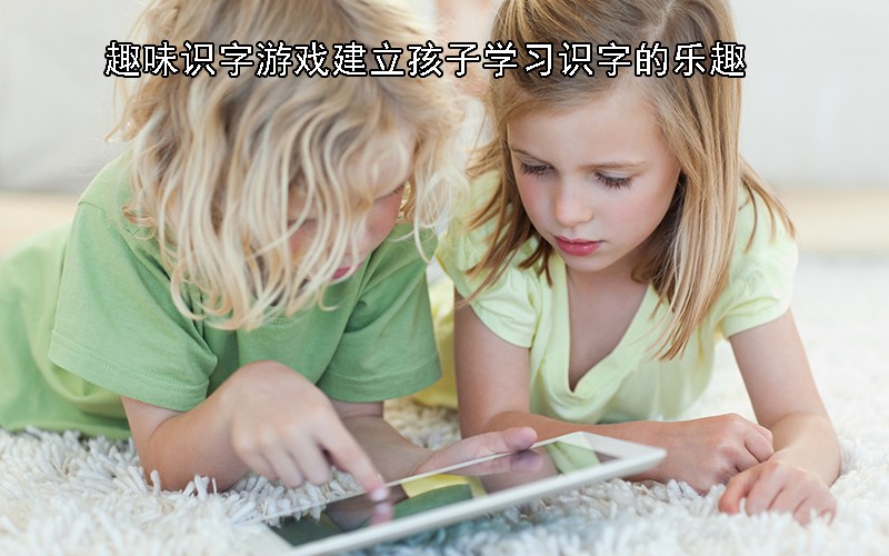趣味识字游戏建立孩子学习识字的乐趣
